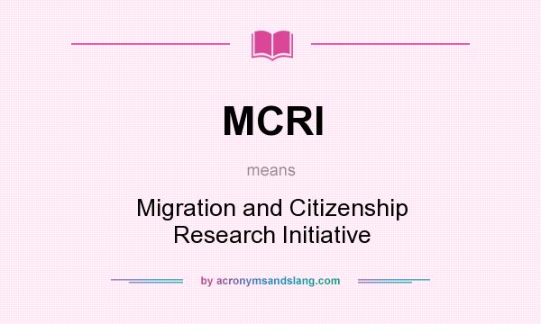 What does MCRI mean? It stands for Migration and Citizenship Research Initiative