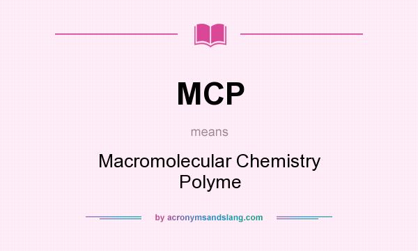 What does MCP mean? It stands for Macromolecular Chemistry Polyme