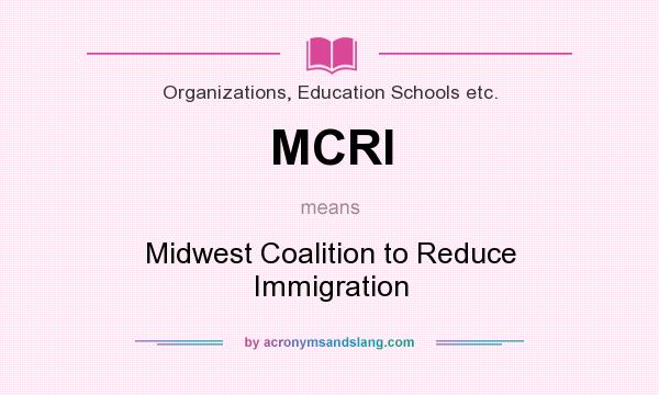 What does MCRI mean? It stands for Midwest Coalition to Reduce Immigration