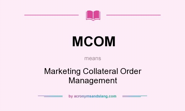 What does MCOM mean? It stands for Marketing Collateral Order Management