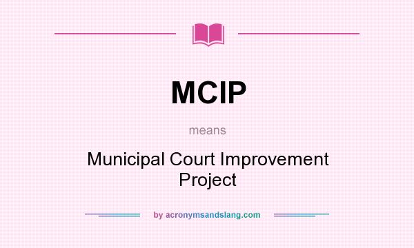 What does MCIP mean? It stands for Municipal Court Improvement Project