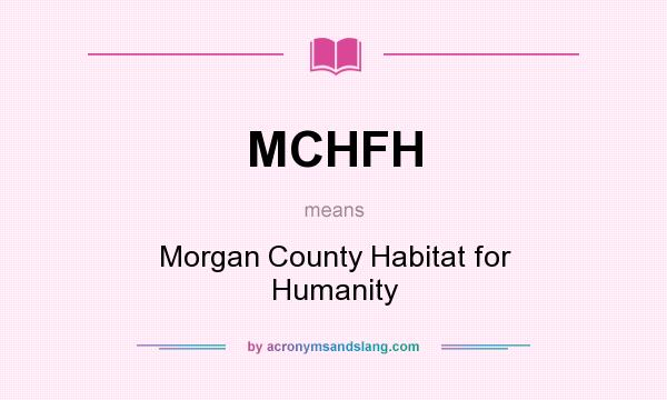 What does MCHFH mean? It stands for Morgan County Habitat for Humanity
