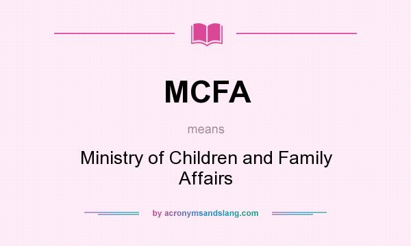 What does MCFA mean? It stands for Ministry of Children and Family Affairs