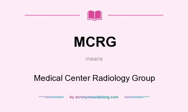 What does MCRG mean? It stands for Medical Center Radiology Group