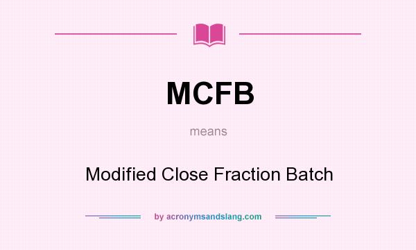 What does MCFB mean? It stands for Modified Close Fraction Batch