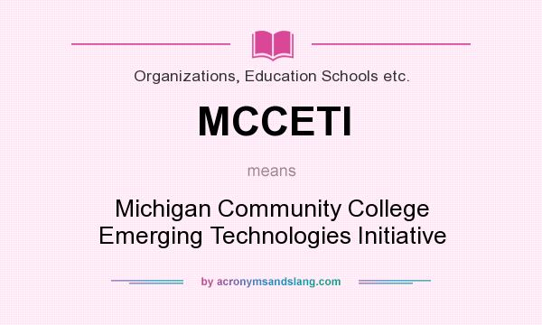 What does MCCETI mean? It stands for Michigan Community College Emerging Technologies Initiative