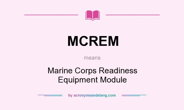 What does MCREM mean? It stands for Marine Corps Readiness Equipment Module