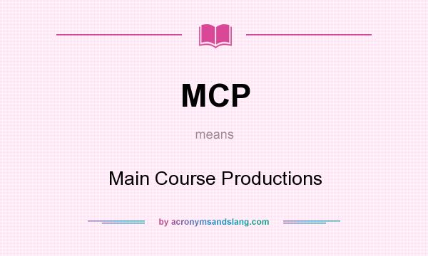 What does MCP mean? It stands for Main Course Productions