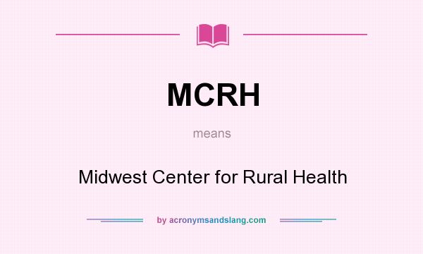 What does MCRH mean? It stands for Midwest Center for Rural Health
