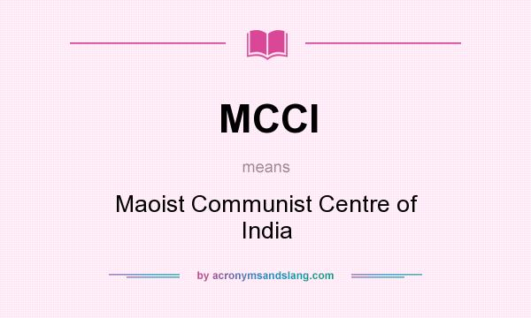 What does MCCI mean? It stands for Maoist Communist Centre of India