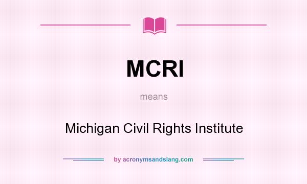 What does MCRI mean? It stands for Michigan Civil Rights Institute