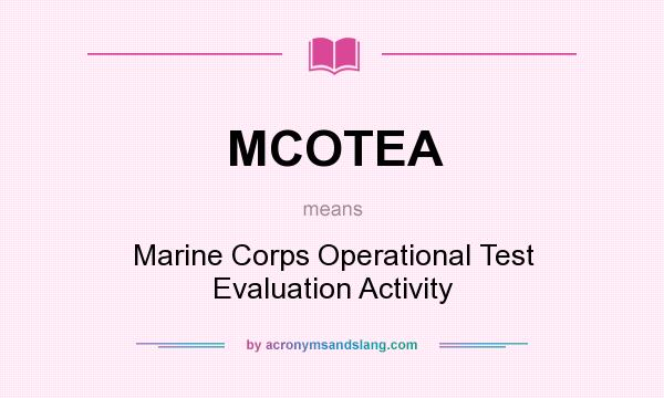 What does MCOTEA mean? It stands for Marine Corps Operational Test Evaluation Activity