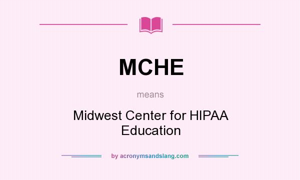 What does MCHE mean? It stands for Midwest Center for HIPAA Education