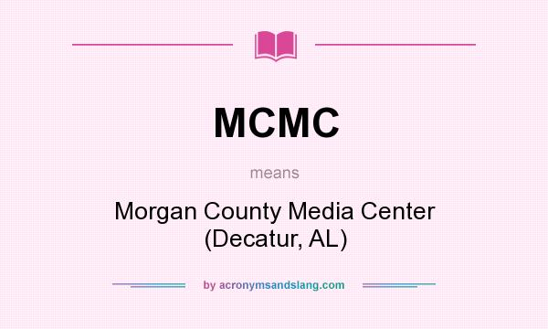 What does MCMC mean? It stands for Morgan County Media Center (Decatur, AL)