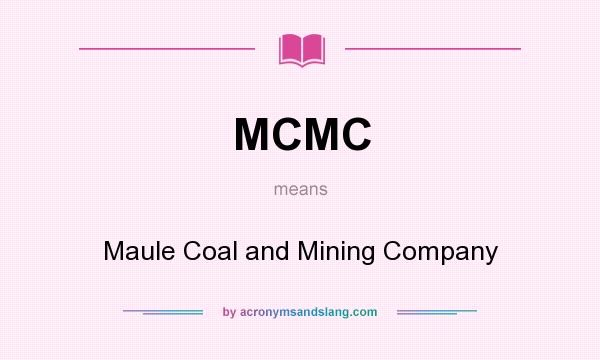 What does MCMC mean? It stands for Maule Coal and Mining Company