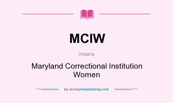 What does MCIW mean? It stands for Maryland Correctional Institution Women
