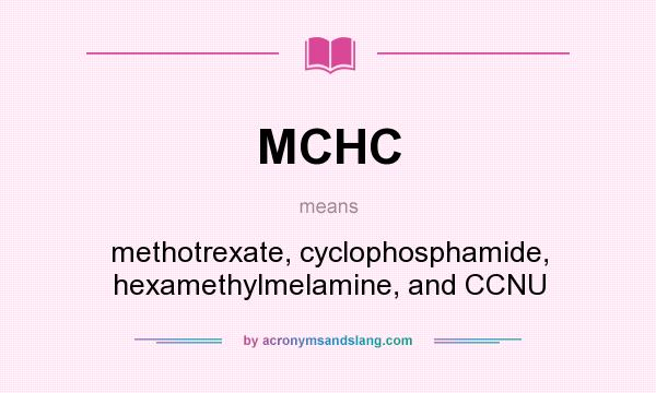 What does MCHC mean? It stands for methotrexate, cyclophosphamide, hexamethylmelamine, and CCNU