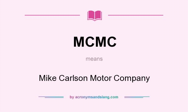 What does MCMC mean? It stands for Mike Carlson Motor Company