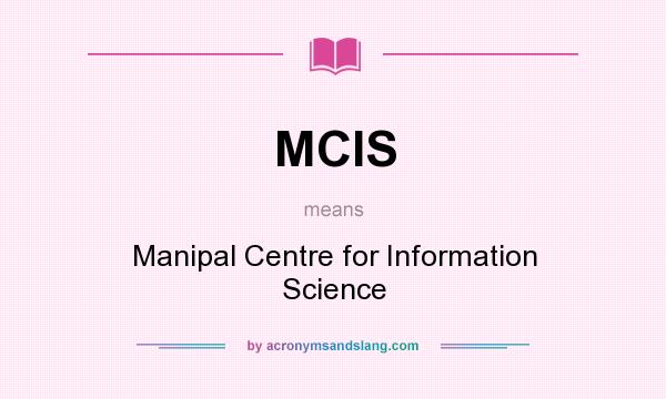 What does MCIS mean? It stands for Manipal Centre for Information Science