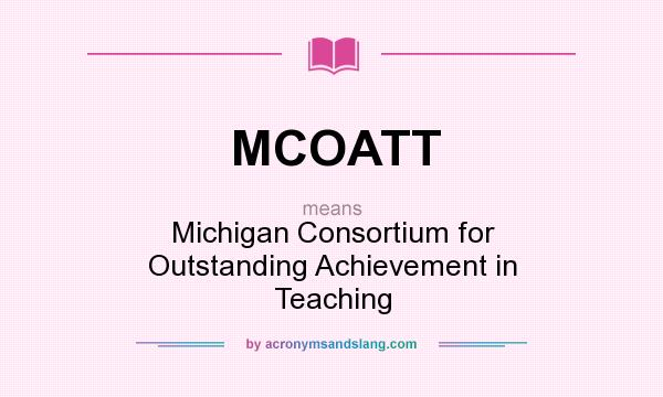What does MCOATT mean? It stands for Michigan Consortium for Outstanding Achievement in Teaching
