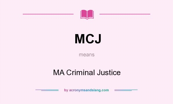What does MCJ mean? It stands for MA Criminal Justice
