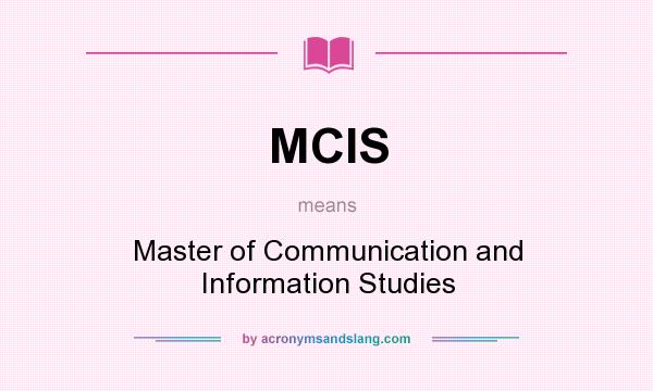 What does MCIS mean? It stands for Master of Communication and Information Studies