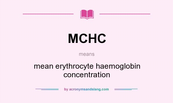What does MCHC mean? It stands for mean erythrocyte haemoglobin concentration