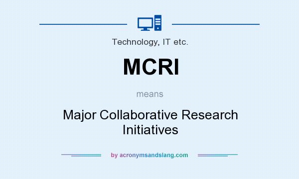 What does MCRI mean? It stands for Major Collaborative Research Initiatives