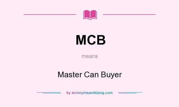 What does MCB mean? It stands for Master Can Buyer