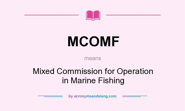 What does MCOMF mean? It stands for Mixed Commission for Operation in Marine Fishing