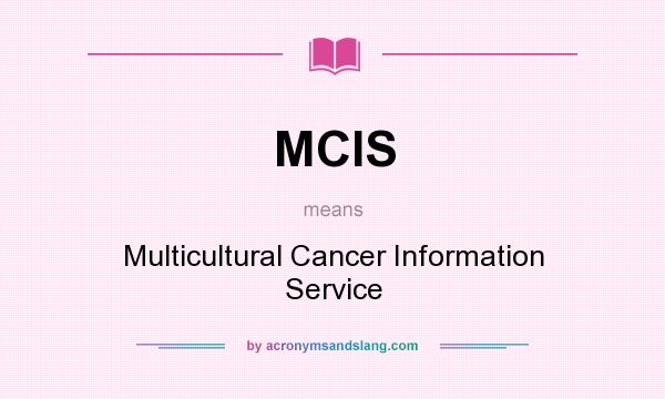 What does MCIS mean? It stands for Multicultural Cancer Information Service