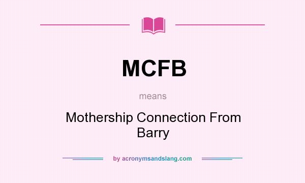 What does MCFB mean? It stands for Mothership Connection From Barry