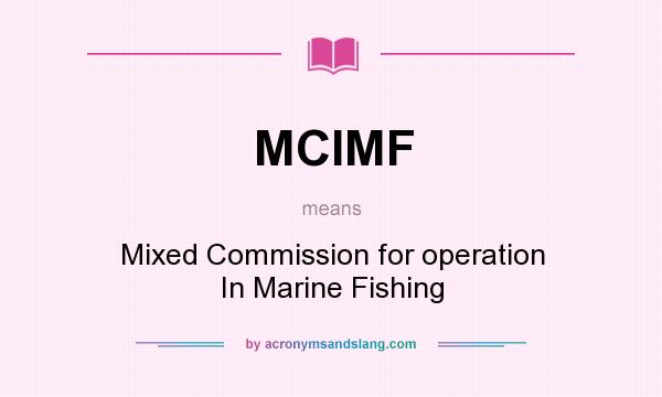 What does MCIMF mean? It stands for Mixed Commission for operation In Marine Fishing