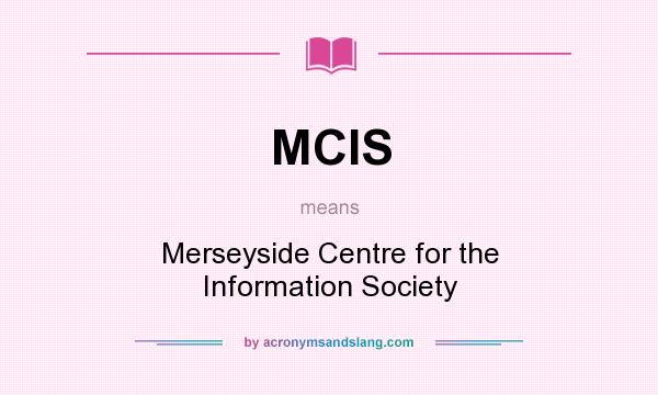 What does MCIS mean? It stands for Merseyside Centre for the Information Society