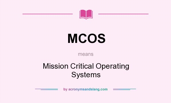 What does MCOS mean? It stands for Mission Critical Operating Systems