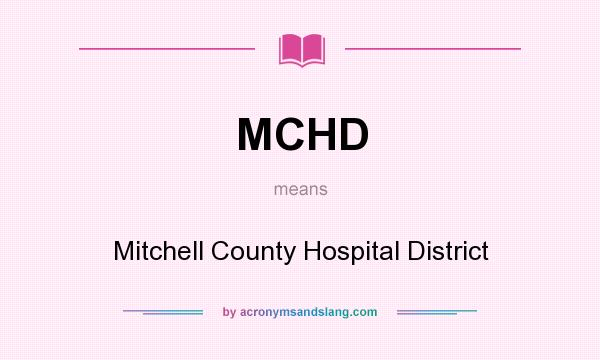 What does MCHD mean? It stands for Mitchell County Hospital District