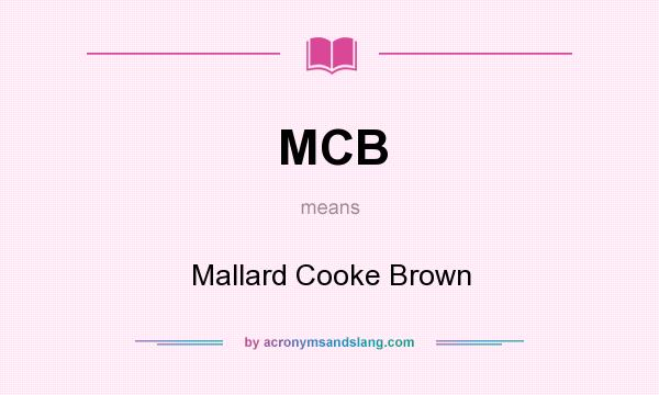 What does MCB mean? It stands for Mallard Cooke Brown