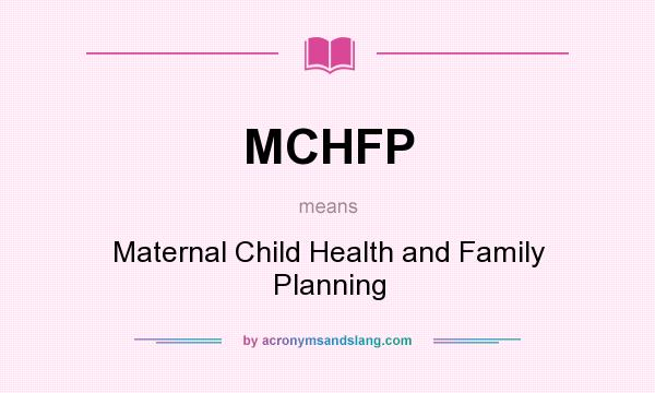 What does MCHFP mean? It stands for Maternal Child Health and Family Planning