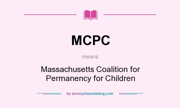 What does MCPC mean? It stands for Massachusetts Coalition for Permanency for Children