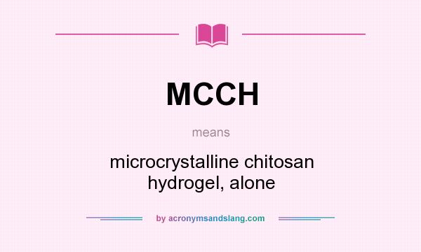 What does MCCH mean? It stands for microcrystalline chitosan hydrogel, alone