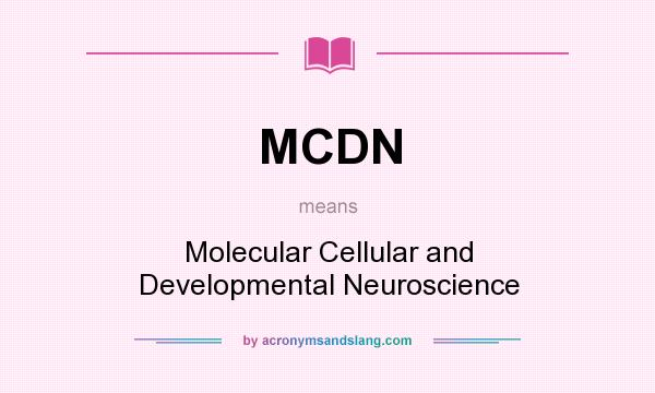 What does MCDN mean? It stands for Molecular Cellular and Developmental Neuroscience