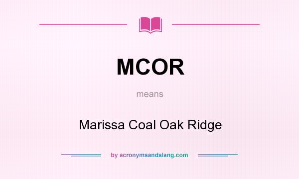 What does MCOR mean? It stands for Marissa Coal Oak Ridge