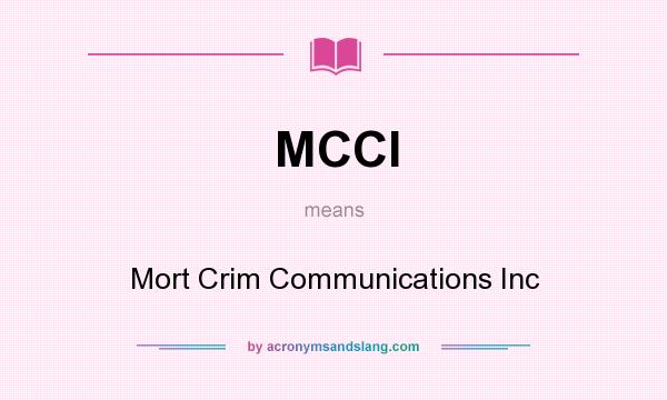 What does MCCI mean? It stands for Mort Crim Communications Inc