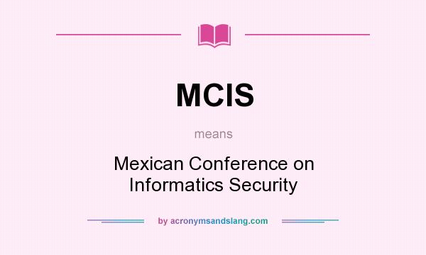 What does MCIS mean? It stands for Mexican Conference on Informatics Security
