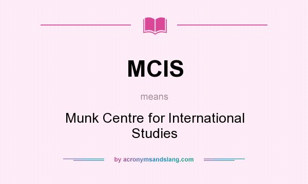What does MCIS mean? It stands for Munk Centre for International Studies