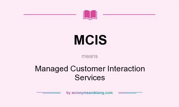 What does MCIS mean? It stands for Managed Customer Interaction Services