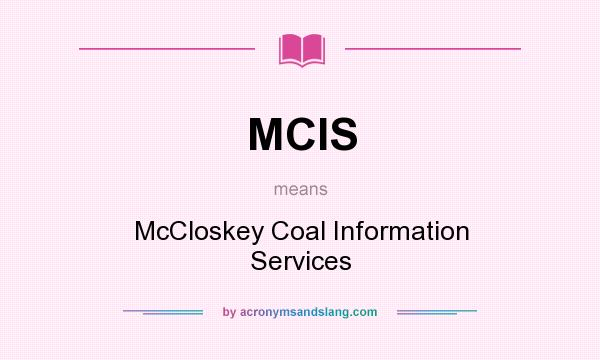 What does MCIS mean? It stands for McCloskey Coal Information Services