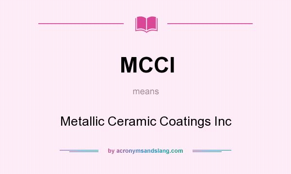 What does MCCI mean? It stands for Metallic Ceramic Coatings Inc