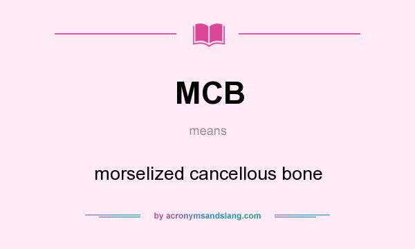 What does MCB mean? It stands for morselized cancellous bone
