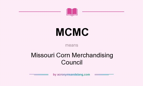 What does MCMC mean? It stands for Missouri Corn Merchandising Council